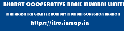 BHARAT COOPERATIVE BANK MUMBAI LIMITED  MAHARASHTRA GREATER BOMBAY MUMBAI GOREGAON BRANCH  ifsc code